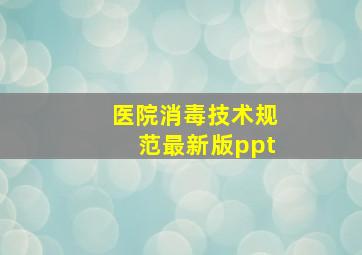 医院消毒技术规范最新版ppt