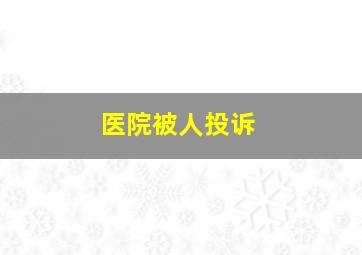 医院被人投诉