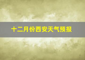 十二月份西安天气预报