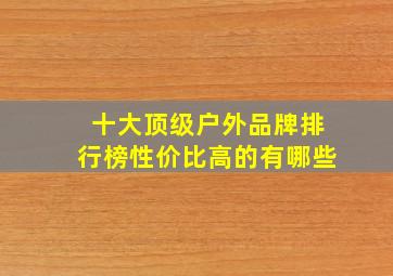 十大顶级户外品牌排行榜性价比高的有哪些