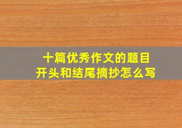 十篇优秀作文的题目开头和结尾摘抄怎么写