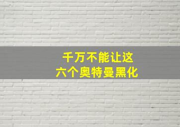 千万不能让这六个奥特曼黑化