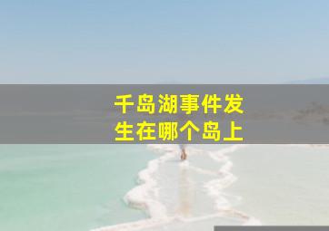 千岛湖事件发生在哪个岛上