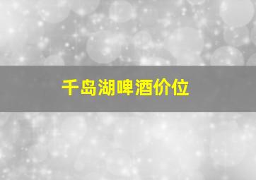 千岛湖啤酒价位