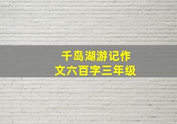 千岛湖游记作文六百字三年级