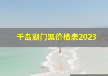 千岛湖门票价格表2023