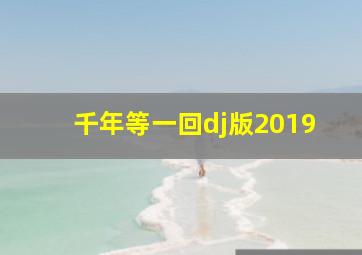 千年等一回dj版2019