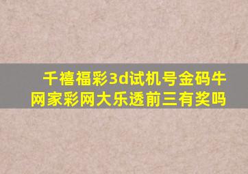 千禧福彩3d试机号金码牛网家彩网大乐透前三有奖吗