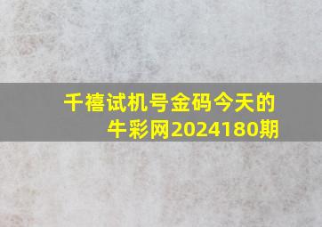 千禧试机号金码今天的牛彩网2024180期