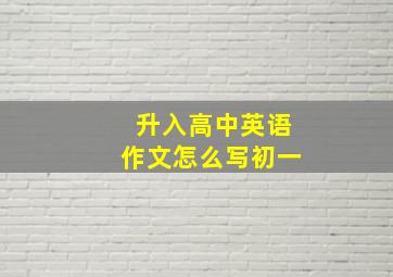 升入高中英语作文怎么写初一