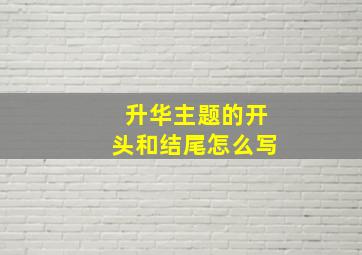 升华主题的开头和结尾怎么写