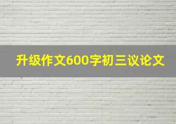 升级作文600字初三议论文