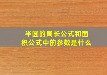 半圆的周长公式和面积公式中的参数是什么