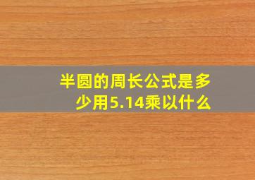 半圆的周长公式是多少用5.14乘以什么