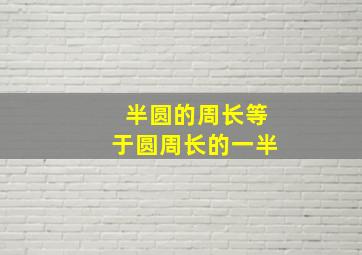 半圆的周长等于圆周长的一半