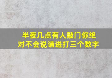 半夜几点有人敲门你绝对不会说请进打三个数字