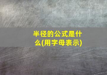 半径的公式是什么(用字母表示)