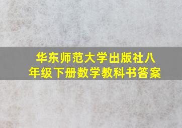 华东师范大学出版社八年级下册数学教科书答案