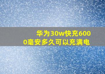 华为30w快充6000毫安多久可以充满电