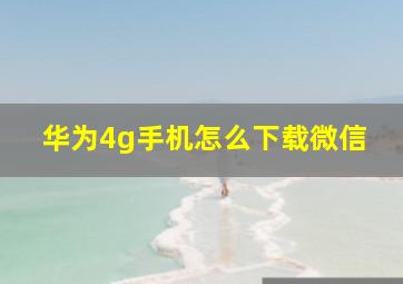 华为4g手机怎么下载微信