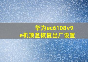 华为ec6108v9e机顶盒恢复出厂设置