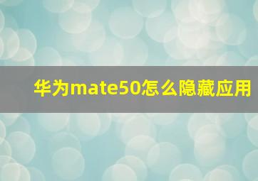 华为mate50怎么隐藏应用