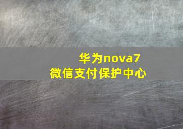 华为nova7微信支付保护中心