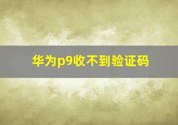 华为p9收不到验证码