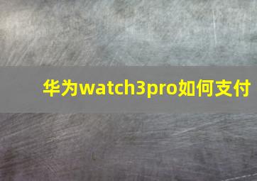 华为watch3pro如何支付