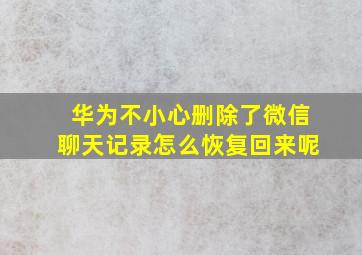 华为不小心删除了微信聊天记录怎么恢复回来呢