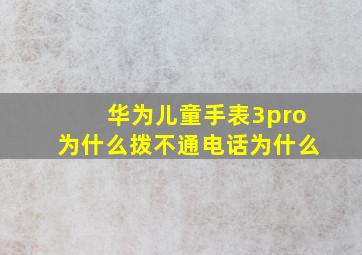 华为儿童手表3pro为什么拨不通电话为什么