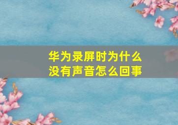 华为录屏时为什么没有声音怎么回事