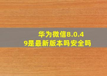 华为微信8.0.49是最新版本吗安全吗