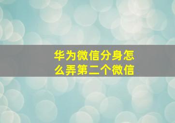 华为微信分身怎么弄第二个微信