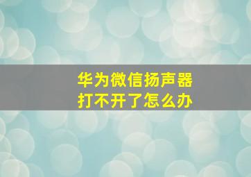 华为微信扬声器打不开了怎么办