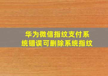 华为微信指纹支付系统错误可删除系统指纹