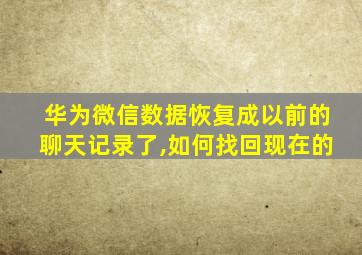 华为微信数据恢复成以前的聊天记录了,如何找回现在的