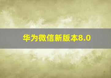 华为微信新版本8.0