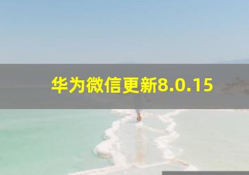 华为微信更新8.0.15