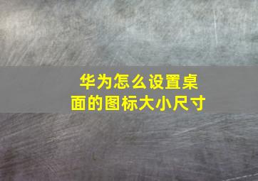 华为怎么设置桌面的图标大小尺寸