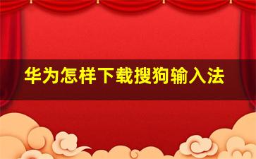 华为怎样下载搜狗输入法