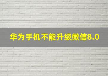 华为手机不能升级微信8.0