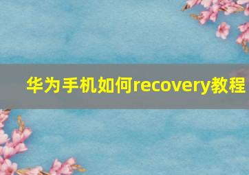 华为手机如何recovery教程