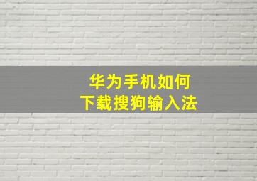 华为手机如何下载搜狗输入法