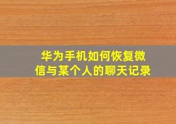 华为手机如何恢复微信与某个人的聊天记录