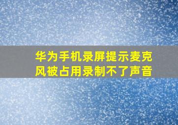 华为手机录屏提示麦克风被占用录制不了声音