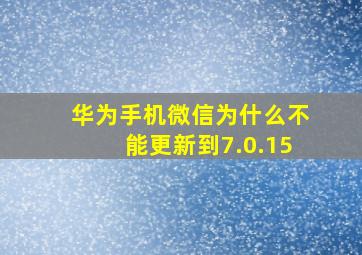 华为手机微信为什么不能更新到7.0.15