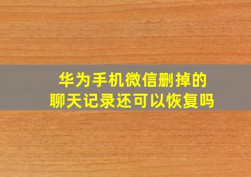 华为手机微信删掉的聊天记录还可以恢复吗