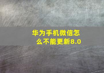 华为手机微信怎么不能更新8.0