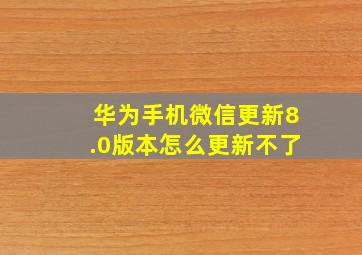 华为手机微信更新8.0版本怎么更新不了